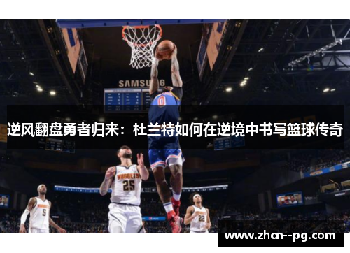逆风翻盘勇者归来:杜兰特如何在逆境中书写篮球传奇 逆风翻盘勇者归来:杜兰特如何在逆境中书写篮球传奇
