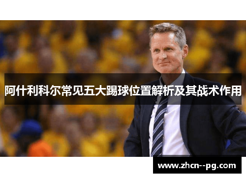 阿什利科尔常见五大踢球位置解析及其战术作用