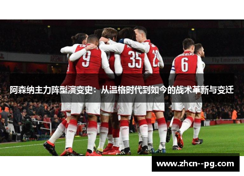 阿森纳主力阵型演变史：从温格时代到如今的战术革新与变迁