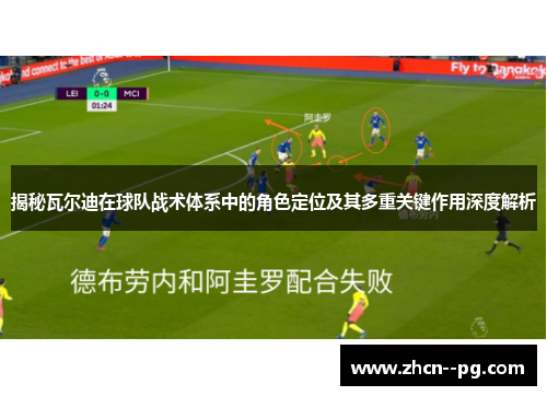 揭秘瓦尔迪在球队战术体系中的角色定位及其多重关键作用深度解析