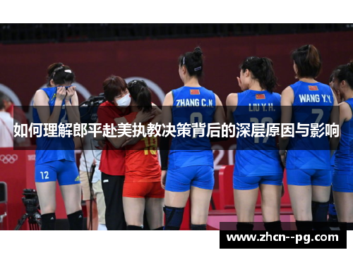 如何理解郎平赴美执教决策背后的深层原因与影响