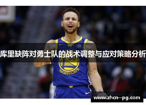 库里缺阵对勇士队的战术调整与应对策略分析