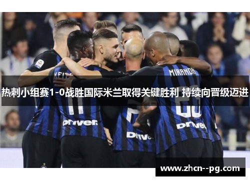 热刺小组赛1-0战胜国际米兰取得关键胜利 持续向晋级迈进