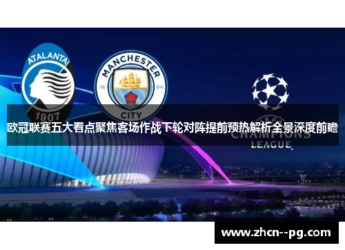 欧冠联赛五大看点聚焦客场作战下轮对阵提前预热解析全景深度前瞻