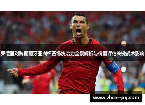 罗德里对阵葡萄牙亚洲杯赛场统治力全景解析与价值评估关键战术影响 罗德里对阵葡萄牙亚洲杯赛场统治力全景解析与价值评估关键战术影响