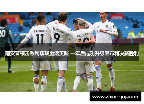 南安普顿击败利兹联重返英超 一年后成功升级温布利决赛胜利