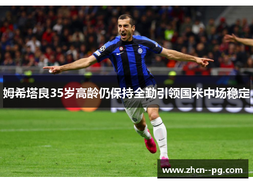 姆希塔良35岁高龄仍保持全勤引领国米中场稳定