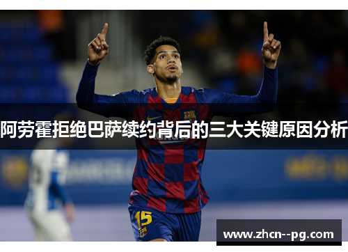阿劳霍拒绝巴萨续约背后的三大关键原因分析