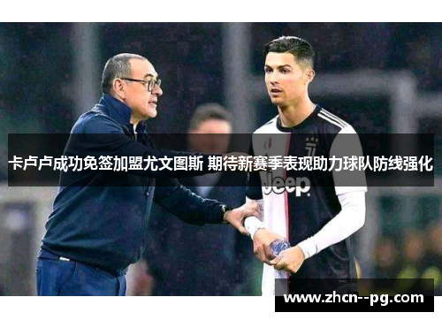 卡卢卢成功免签加盟尤文图斯 期待新赛季表现助力球队防线强化 卡卢卢成功免签加盟尤文图斯 期待新赛季表现助力球队防线强化