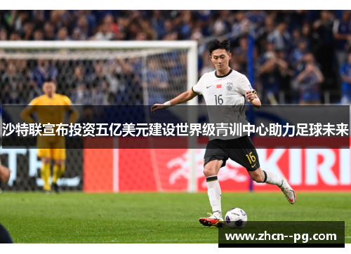 沙特联宣布投资五亿美元建设世界级青训中心助力足球未来 沙特联宣布投资五亿美元建设世界级青训中心助力足球未来
